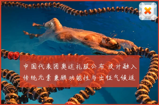 中国代表团奥运礼服公布 设计融入传统元素兼顾功能性与出征气候适配